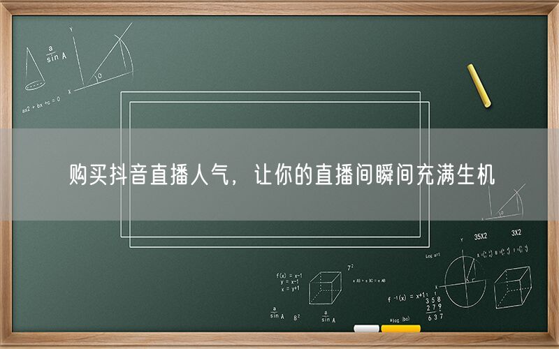 购买抖音直播人气，让你的直播间瞬间充满生机