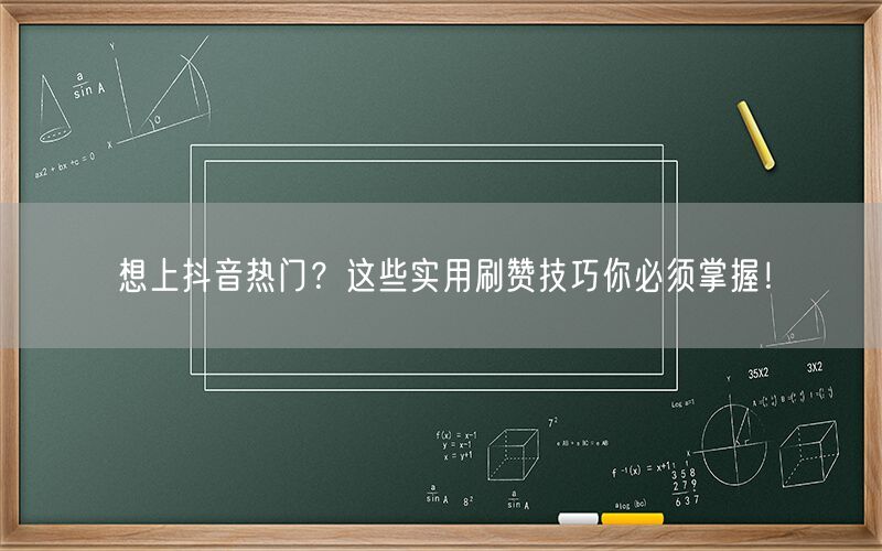 想上抖音热门？这些实用刷赞技巧你必须掌握！