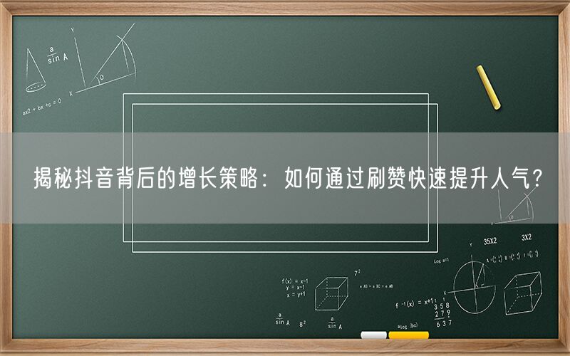 揭秘抖音背后的增长策略：如何通过刷赞快速提升人气？