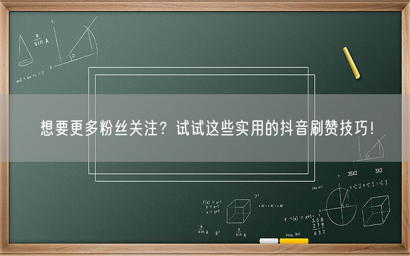 想要更多粉丝关注？试试这些实用的抖音刷赞技巧！